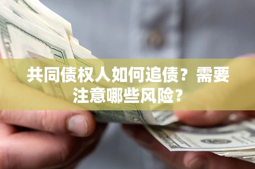 济南共同债权人如何追债？需要注意哪些风险？