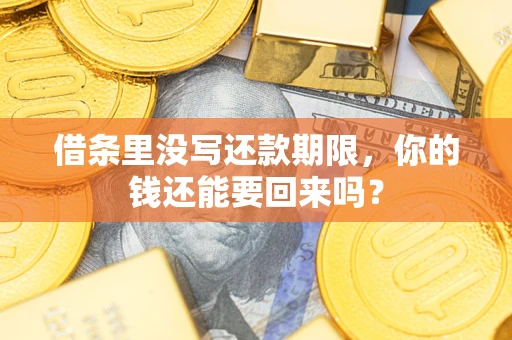 济南借条里没写还款期限，你的钱还能要回来吗？