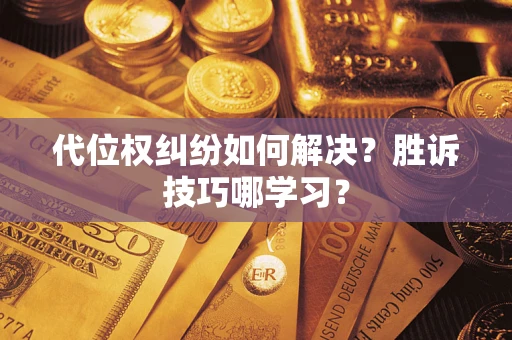 济南代位权纠纷如何解决？胜诉技巧哪学习？
