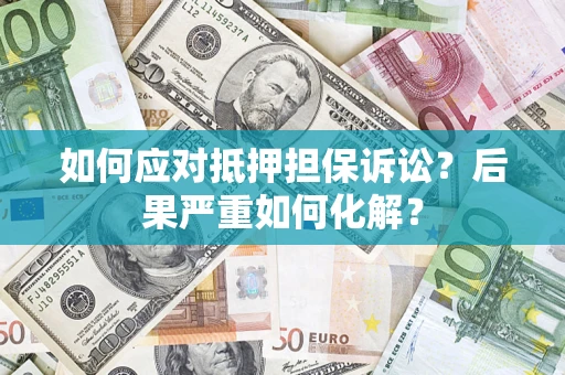济南如何应对抵押担保诉讼？后果严重如何化解？