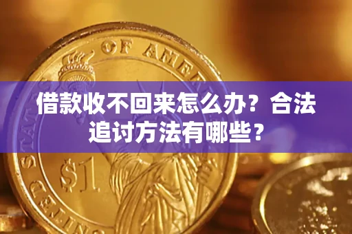 济南借款收不回来怎么办？合法追讨方法有哪些？