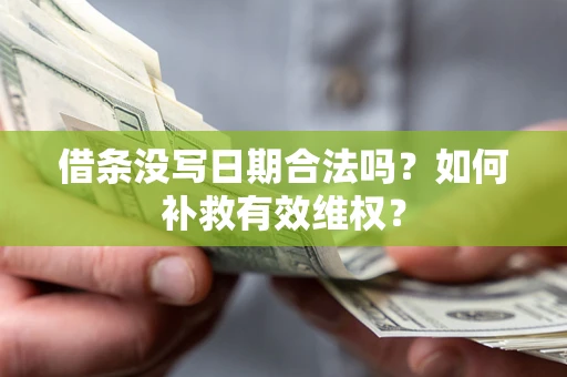 济南借条没写日期合法吗？如何补救有效维权？