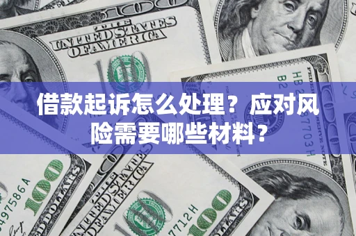济南借款起诉怎么处理？应对风险需要哪些材料？
