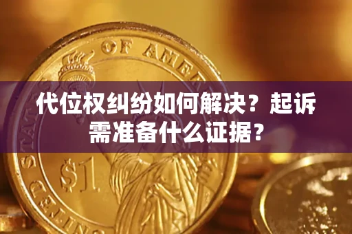 济南代位权纠纷如何解决？起诉需准备什么证据？