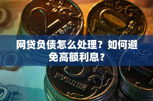 济南网贷负债怎么处理？如何避免高额利息？