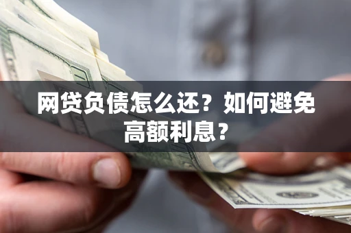济南网贷负债怎么还？如何避免高额利息？