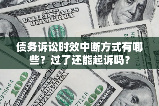 济南债务诉讼时效中断方式有哪些？过了还能起诉吗？