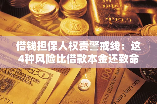 济南借钱担保人权责警戒线：这4种风险比借款本金还致命