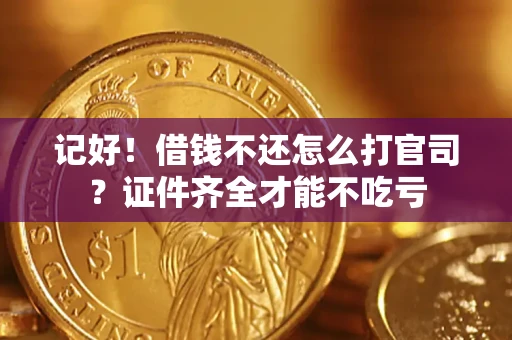 济南记好！借钱不还怎么打官司？证件齐全才能不吃亏