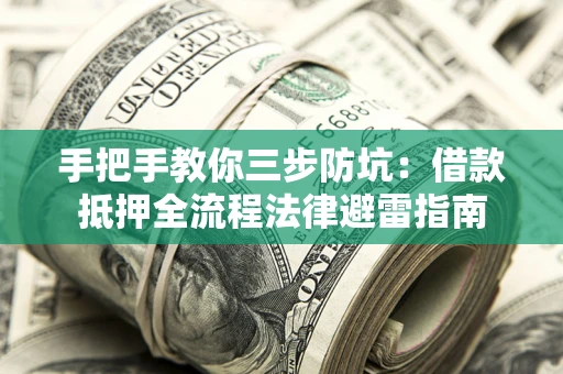 济南手把手教你三步防坑：借款抵押全流程法律避雷指南