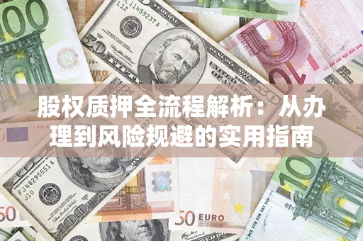 济南股权质押全流程解析：从办理到风险规避的实用指南