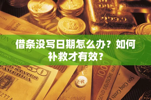 济南借条没写日期怎么办？如何补救才有效？