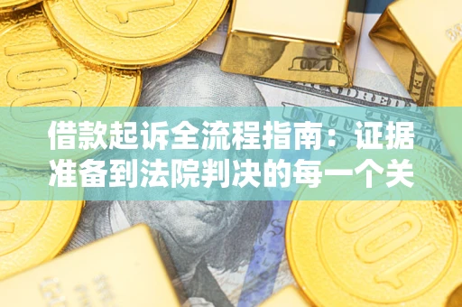 济南借款起诉全流程指南：证据准备到法院判决的每一个关键步骤
