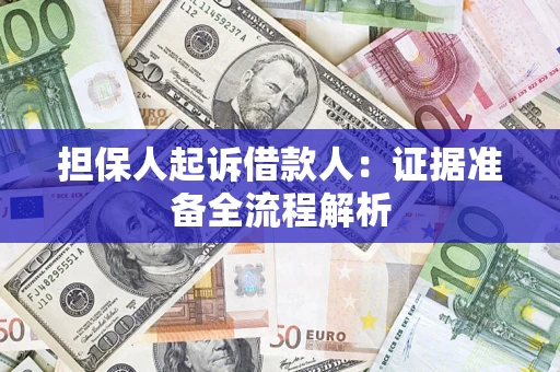 济南担保人起诉借款人：证据准备全流程解析