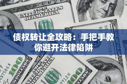 济南债权转让全攻略：手把手教你避开法律陷阱