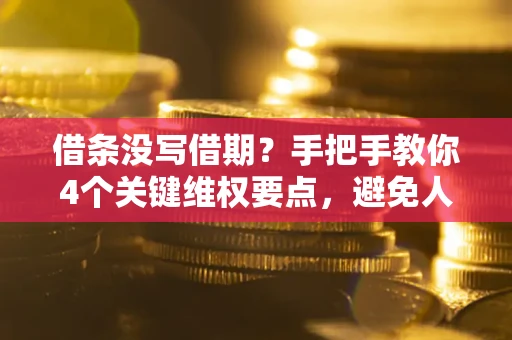 济南借条没写借期？手把手教你4个关键维权要点，避免人财两空