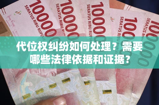 济南代位权纠纷如何处理？需要哪些法律依据和证据？