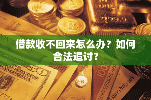 济南借款收不回来怎么办？如何合法追讨？