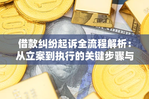 济南借款纠纷起诉全流程解析：从立案到执行的关键步骤与防败诉指南