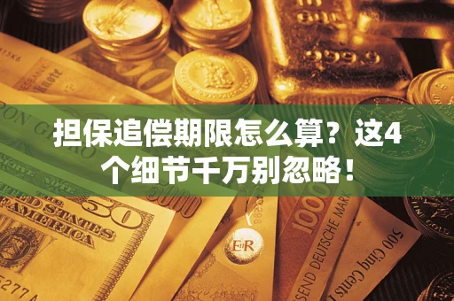 济南担保追偿期限怎么算？这4个细节千万别忽略！
