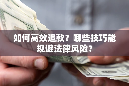 济南如何高效追款？哪些技巧能规避法律风险？