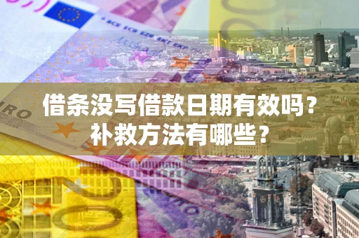 济南借条没写借款日期有效吗？补救方法有哪些？