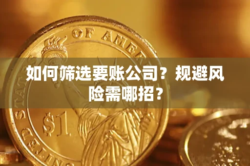 济南如何筛选要账公司？规避风险需哪招？