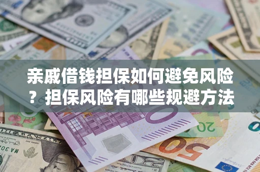 济南亲戚借钱担保如何避免风险？担保风险有哪些规避方法？