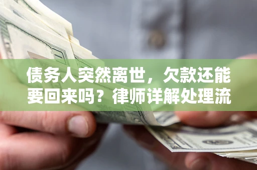 济南债务人突然离世，欠款还能要回来吗？律师详解处理流程