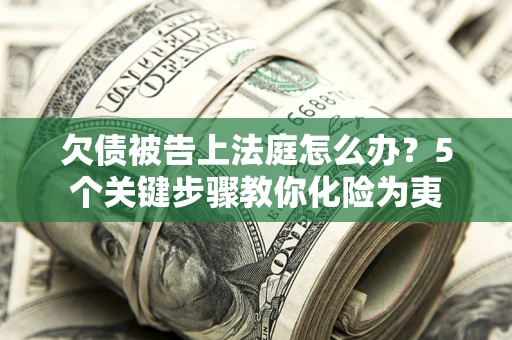 济南欠债被告上法庭怎么办？5个关键步骤教你化险为夷