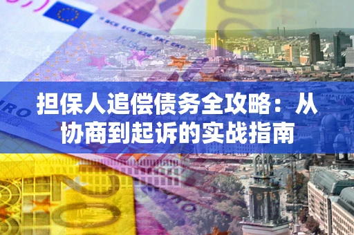 济南担保人追偿债务全攻略：从协商到起诉的实战指南