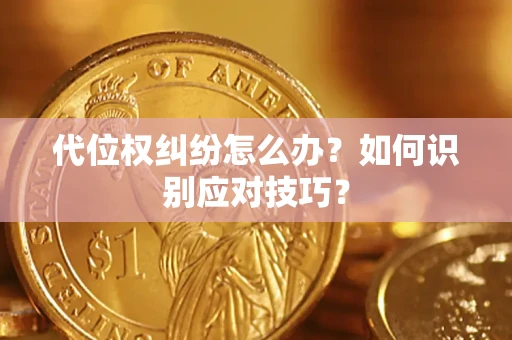 济南代位权纠纷怎么办？如何识别应对技巧？
