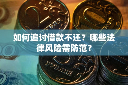 济南如何追讨借款不还？哪些法律风险需防范？